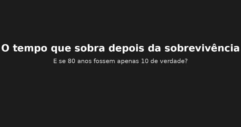 O tempo que sobra depois da sobrevivência